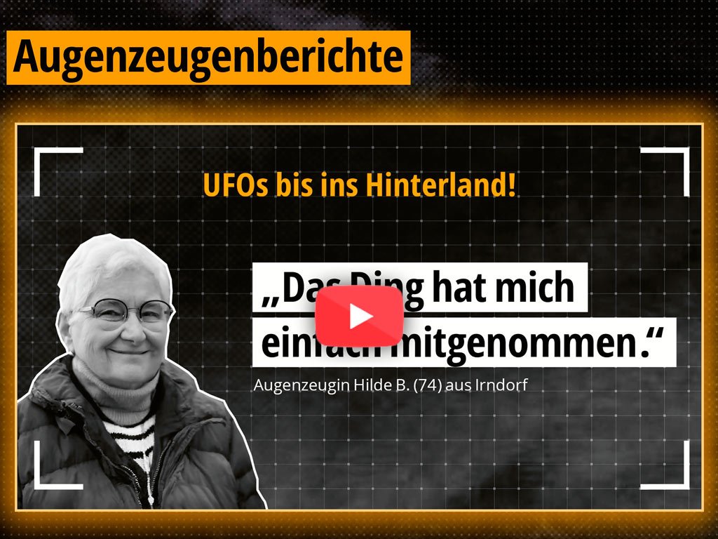 Grafik im Stil eines Berichts mit der Überschrift „Augenzeugenberichte“. Darunter steht: „UFOs bis ins Hinterland!“ und ein Zitat: „Das Ding hat mich einfach mitgenommen.“ Neben dem Zitat ist ein Foto einer lächelnden älteren Frau mit Brille und kurzem Haar, bezeichnet als „Augenzeugin Hilde B. (74) aus Irndorf“. Im Zentrum befindet sich ein Play-Button, der auf ein Video hinweist. Der Hintergrund ist dunkel mit einem Rastermuster.